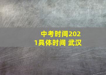 中考时间2021具体时间 武汉